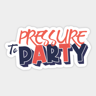 Pressure to Party Sticker